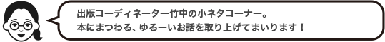 出版コーディネーター森の小ネタコーナー。本にまつわる、ゆるーいお話を取り上げてまいります！